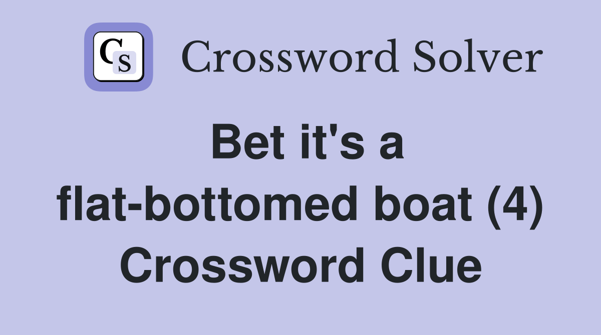 Bet it's a flatbottomed boat (4) Crossword Clue Answers Crossword